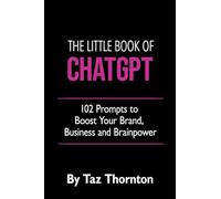 The Little Book of ChatGPT: 102 Prompts to Boost Your Brand, Business and Brainpower
