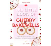 The Little Book of Cherry Bakewells: From Classic Tarts to Sweet Surprises