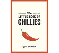 The Little Book of Chillies : A Pocket Guide to the Wonderful World of Chilli Peppers, Featuring Recipes, Trivia and More