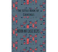 The Little Book of Cocktails: Modern and Classic Recipes: Cocktail recipes Notebook, Journal for Bartender, mixology enthusiast to use as a organizer ... Ideas for Fun Nights with Friends Paperback