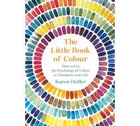 The Little Book of Colour : How to Use the Psychology of Colour to Transform Your Life