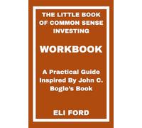 The Little Book of Common Sense Investing Workbook: A Practical Guide Inspired By John C. Bogle’s Book