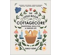 The Little Book of Cottagecore : Traditional Skills for a Simpler Life
