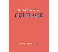 The Little Book of Courage: Strong. Brave. Bold. (Little Book of)
