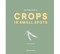 The Little Book of Crops in Small Spots: A Modern Guide to Growing Fruit and Veg