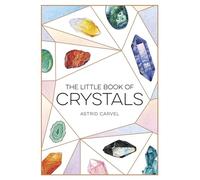 The Little Book of Crystals : A Beginner's Guide to Crystal Healing