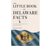 The Little Book of Delaware Facts: Fascinating Things You Never Knew About the First State (The Little Book of American Facts Series)