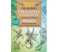 The Little Book of Drawing Dragons & Fantasy Characters : More than 50 tips and techniques for drawing fantastical fairies, dragons, mythological beasts, and more Volume 6