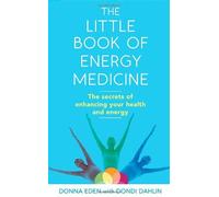 The Little Book of Energy Medicine: The secrets of enhancing your health and energy by Eden, Donna, Dahlin, Dondi (2012) Paperback
