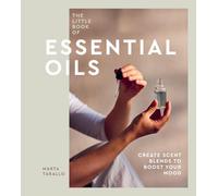 The Little Book of Essential Oils : An Introduction to Choosing, Using and Blending Oils
