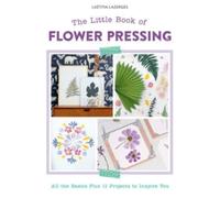The Little Book of Flower Pressing : All the Basics Plus 11 Projects to Inspire You