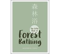The Little Book of Forest Bathing: Find Peace and Happiness with the Healing Power of Trees