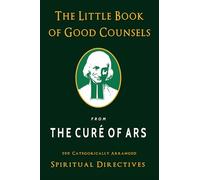 The Little Book of Good Counsels from the Curé of Ars: 500 Categorically Arranged Spiritual Directives
