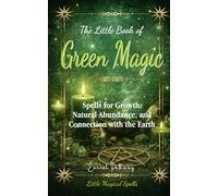 The Little Book of Green Magic: Spells for Growth, Natural Abundance, and Connection with the Earth (Little Magical Spells)