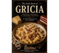 The Little Book of Gricia: Technique, tradition, and three perfect variations: 4 (THE ROMAN PASTA COLLECTION)