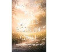 The Little book of Grief: Be gentle on yourself, just sit