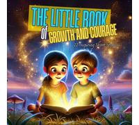 The Little Book of Growth and Courage: Inspiring Short Stories to Nurture Brave Hearts and Resilient Minds