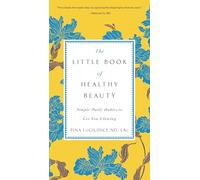 The Little Book of Healthy Beauty: Simple Daily Habits to Get You Glowing: Simple Daily Habits to Get You Going
