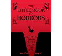 The Little Book of Horrors: Scary Truths That Will Make You Feel Lucky to Be Alive