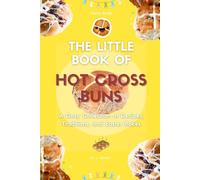 The Little Book of Hot Cross Buns: A Cosy Collection of Recipes, Traditions, and Easter Bakes (The Little Book of Easter Collection)