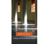 The Little Book of Hours: Praying with Community of Jesus - Revised Edition