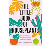 The Little Book of Houseplants: Practical Advice and Handy Hints for Plant Parents