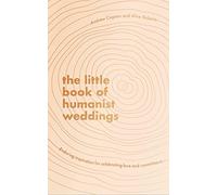 The Little Book of Humanist Weddings – Enduring inspiration for celebrating love and commitment