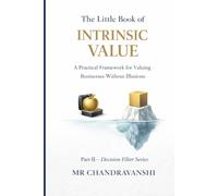 The Little Book of Intrinsic Value: A Practical Framework for Valuing Businesses Without Illusions (The Little Book Series: Decision Filters)