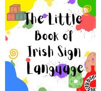 The Little Book of Irish Sign Language: Learn ISL (The Little Books of Irish Sign Language)