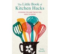 The Little Book of Kitchen Hacks: Cooking tips and tricks you need to know