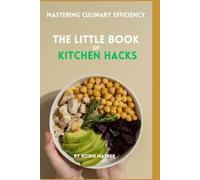 The Little Book of Kitchen Hacks: Mastering Culinary Efficency