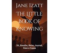 The Little Book of Knowing: Sit, Breathe, Relax, Journal, Have a Cuppa