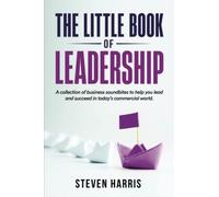 The Little Book of Leadership: A collection of insightful and practical business soundbites to help you lead and succeed in today’s commercial world.