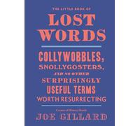 The Little Book of Lost Words: Collywobbles, Snollygosters, and 87 Other Surprisingly Useful Terms Worth Resurrecting , Joe Gillard