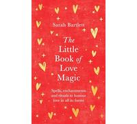 The Little Book of Love Magic: Spells, enchantments and rituals to honour love in all its forms