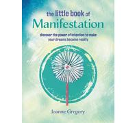 The Little Book of Manifestation : Discover the Power of Intention to Make Your Dreams Become Reality
