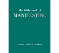 The Little Book of Manifesting: Dream. Believe. Achieve. (Little Book of)