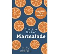 The Little Book of Marmalade: The definitive how to guide to making marmalade with over 60 recipes, true stories and historical facts from an award-winning marmalade creator