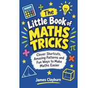 The Little Book of Maths Tricks: Clever Shortcuts, Amazing Patterns and Fun Ways to Make Maths Easier