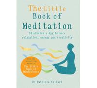 The Little Book of Meditation: 10 minutes a day to more relaxation, energy and creativity (The Little Book Series)