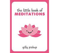The Little Book of Meditations: Practical Advice, Useful Meditations and Calming Quotes to Help You Find Peace