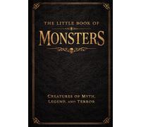 The Little Book of Monsters: A Compendium of Creatures, Cryptids, and Folklore from Around the World