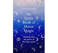 The Little Book of Moon Magic: Working with the power of the lunar cycles (The Little Book of Magic)