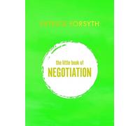 The Little Book of Negotiation : How to get what you want