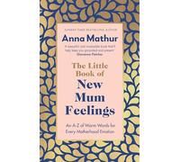 The Little Book of New Mum Feelings : An A-Z of Warm Words for Every Motherhood Emotion
