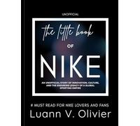 The Little Book of NIKE: An Unofficial Story of Innovation, Culture, and the Enduring Legacy of a Global Sporting Empire (FASHION BRAND HISTORIES)