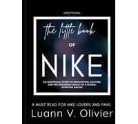 The Little Book of NIKE: An Unofficial Story of Innovation, Culture, and the Enduring Legacy of a Global Sporting Empire (FASHION BRAND HISTORIES)