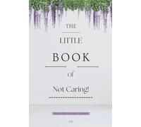 The Little Book of Not Caring (Little Books, Big Change)