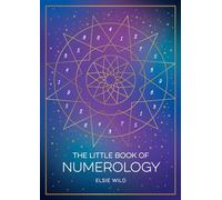 The Little Book of Numerology : A Beginner’s Guide to Shaping Your Destiny with the Power of Numbers