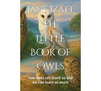 The Little Book of Owls: how owls can teach us and we can learn so much